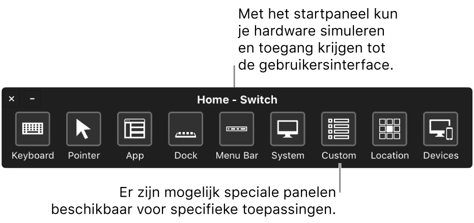 In het beginpaneel van Schakelbediening kun je hardware emuleren en de gebruikersinterface openen. Er kunnen aangepaste panelen beschikbaar zijn voor gespecialiseerd gebruik.