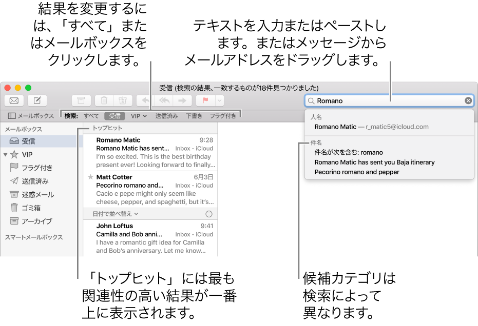 検索対象のメールボックスが検索バー内で強調表示されます。別のメールボックスを検索するには、その名前をクリックします。検索フィールドにテキストを入力またはペーストするか、メッセージからメールアドレスをドラッグすることができます。入力するにつれ、検索フィールドの下に候補が表示されます。候補は、検索テキストに応じて、「件名」や「添付ファイル」などのカテゴリに分類されます。「トップヒット」では、関連性が最も高い結果が最初に表示されます。
