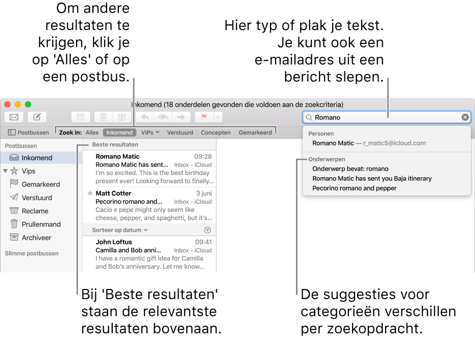 De postbus waarin wordt gezocht, wordt gemarkeerd in de zoekbalk. Om in een andere postbus te zoeken, klik je op de naam van die postbus. Je kunt tekst in het zoekveld typen of plakken of je kunt een e-mailadres uit een bericht slepen. Tijdens het typen worden suggesties onder het zoekveld weergegeven. Deze suggesties worden, afhankelijk van je zoektekst, ingedeeld in categorieën (zoals 'Onderwerp' of 'Bijlagen'). De meest relevante resultaten staan bovenaan, bij 'Beste resultaten'.
