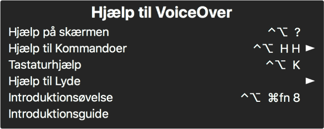 VoiceOver-hjælpemenuen er et vindue, der viser følgende fra top til bund: Hjælp på skærmen, Hjælp til kommandoer, Tastaturhjælp, Hjælp til lyde, Introduktionsøvelse og Introduktion. Til højre for hvert emne står den VoiceOver-kommando, som viser emnet, eller en pil, der åbner en undermenu.