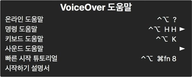 VoiceOver 메뉴는 상단에서 하단으로 되어 있는 패널입니다. 온라인 도움말, 명령 도움말, 키보드 도움말, 사운드 도움말, 빠른 시작 튜토리얼, 시작하기 설명서 항목이 포함되어 있습니다. 각 항목의 오른쪽에는 항목을 표시하는 VoiceOver 명령 또는 하위 메뉴에 접근하기 위한 화살표가 있습니다.