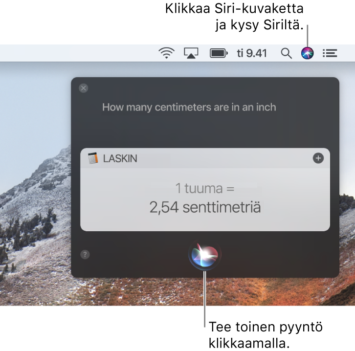 Macin työpöydän oikea yläkulma, jossa näkyy valikkorivillä oleva Siri-kuvake, sekä Siri-ikkuna, joka sisältää kysymyksen ”Kuinka monta senttimetriä on yksi tuuma?” ja vastauksen (muunnos Laskimesta). Tee toinen pyyntö klikkaamalla Siri-ikkunan alareunassa keskellä sijaitsevaa kuvaketta.
