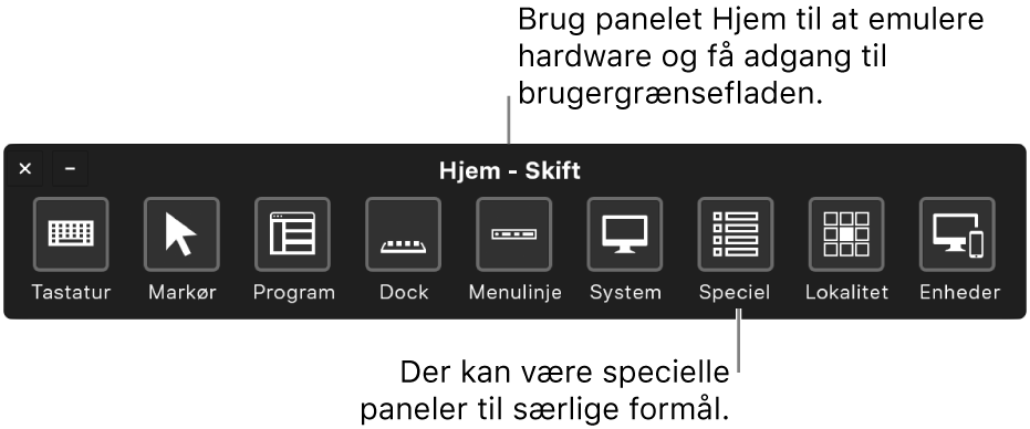 Brug panelet Hjem i Knapbetjening til at emulere hardware og få adgang til brugergrænsefladen. Der kan være specielle paneler til særlige formål.