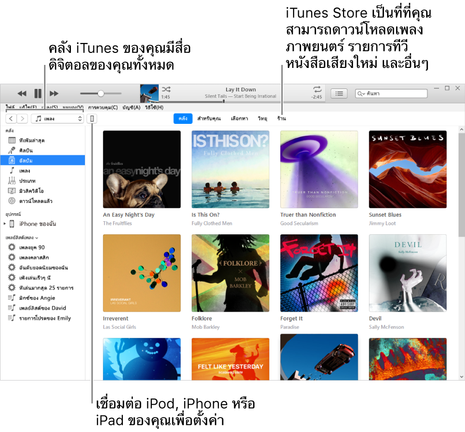 มุมมองของหน้าต่าง iTunes: หน้าต่าง iTunes มีสองบาน ที่ด้านซ้ายคือแถบด้านข้างของคลัง ซึ่งมีสื่อดิจิตัลทั้งหมดของคุณอยู่ ที่ด้านขวา ในพื้นที่เนื้อหาที่กว้างกว่า คุณสามารถดูส่วนที่เลือกที่คุณสนใจได้ — ตัวอย่างเช่น ไปที่คลังหรือหน้า สำหรับคุณ เลือกหาเพลงและวิดีโอใหม่ๆใน iTunes หรือไปที่ iTunes Store เพื่อดาวน์โหลดเพลง ภาพยนตร์ รายการทีวี หนังสือเสียงใหม่ๆ และอีกมากมาย ที่ด้านขวาบนของแถบด้านข้างของคลังคือปุ่มอุปกรณ์ ที่แสดงว่า iPod, iPhone หรือ iPad เชื่อมต่อกับ PC ของคุณแล้ว