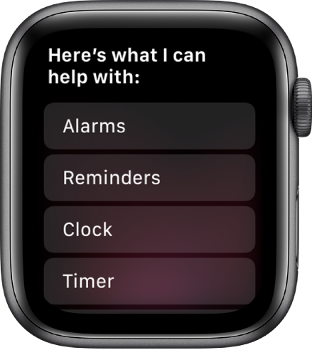 ЕКранът на Apple Watch, показващ „Ето с какво мога да помогна“, последван от списък с теми, които можете да докоснете, за да видите примери. Темите включват Alarms (Аларми), Reminders (Напомняния) и Clock (Часовник).