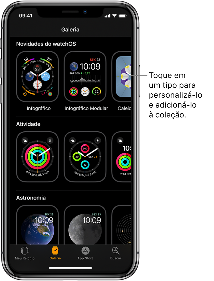 App Apple Watch aberto na Galeria de Mostradores. A fileira superior mostra os mostradores novos, as fileiras seguintes mostram mostradores agrupados por tipo, por exemplo, Atividade e Astronomia. Você pode rolar para ver outros mostradores agrupados por tipo.