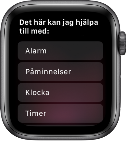 Skärmen på Apple Watch med texten ”Det här kan jag hjälpa dig med” och en rullande lista med ämnen som du kan trycka på och se exempel. Ämnena som visas är Alarm, Påminnelser och Klocka.