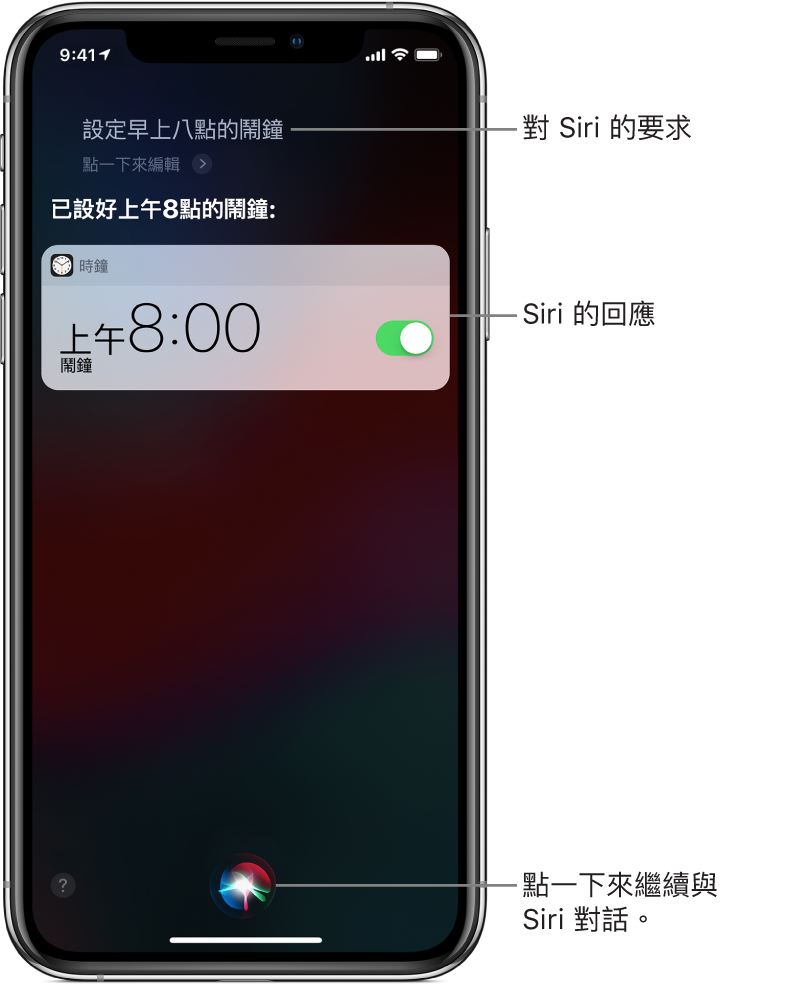 使用者要求 Siri「設定早上八點的鬧鐘」時顯示的 Siri 畫面，Siri 回應「好，設定好了」。「時鐘」App 的通知顯示已開啟早上 8:00 的鬧鐘。螢幕底部中央的按鈕可用來繼續跟 Siri 對話。