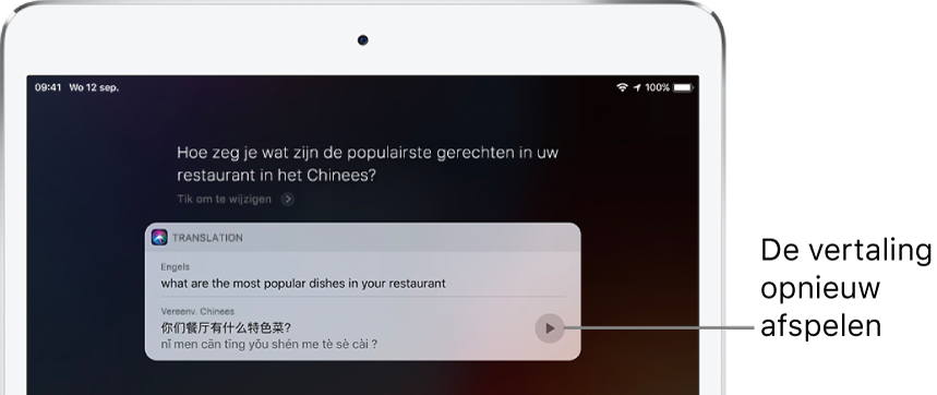 Als antwoord op "Hoe zeg je wat zijn de populairste gerechten in uw restaurant in het Chinees?" toont Siri de Chinese vertaling van de Nederlandse zin "Wat zijn de populairste gerechten in uw restaurant?" Met een knop rechts van de vertaling kun je de vertaling opnieuw laten voorlezen.