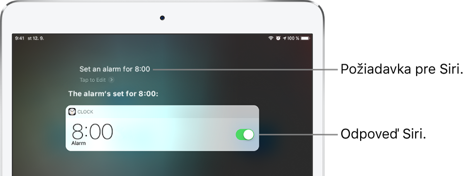 Obrazovka Siri zobrazujúca požiadavku pre Siri „Set an alarm for 8 AM“ (Nastav budík na 8:00) a odpoveď Siri „The alarm’s set for 8 AM.“ (Budík je nastavený na 8:00). Hlásenie apky Hodiny zobrazuje, že budík je nastavený na 8:00.