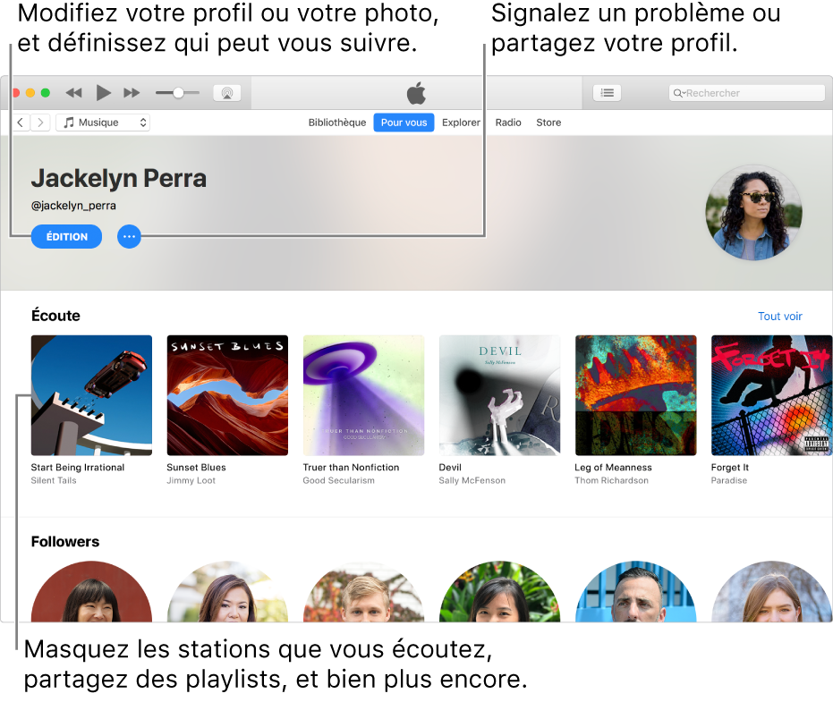 La page de profil dans Apple Music : Dans le coin supérieur droit, sous votre nom, sélectionnez Modifier pour modifier votre profil ou votre photo et choisir qui peut vous suivre. À droite de Modifier, cliquez sur le bouton Menu Action pour signaler un problème ou partager votre profil. Sous l’en-tête Écoute se trouvent tous les albums que vous écoutez. Vous pouvez cliquer sur le bouton Menu Action pour masquer les stations que vous écoutez, partager des playlists, etc.