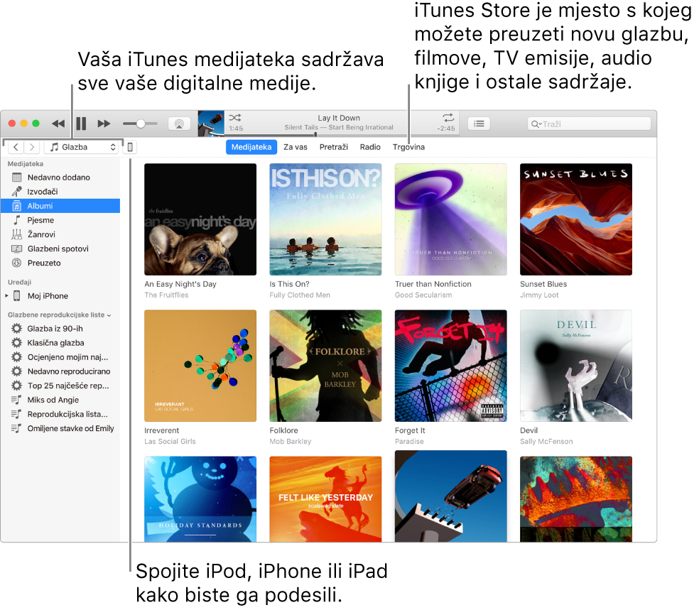 Prikaz iTunes prozora: iTunes prozor ima dva okna. S lijeve strane nalazi se rubni stupac Medijateka koji sadrži sve vaše digitalne medije. S desne strane, u većem području sadržaja, možete pregledati opcije koje vas zanimaju—na primjer, posjetiti svoju medijateku ili svoju stranicu Za vas, pretraživati novu iTunes glazbu i videozapise ili posjetiti iTunes Store za preuzimanje nove glazbe, filmova, TV emisija, audioknjiga i ostalog. Gore desno od rubnog stupca Medijateka nalazi se tipka Uređaj koja pokazuje da je vaš iPod, iPhone ili iPad spojen na Mac računalo.