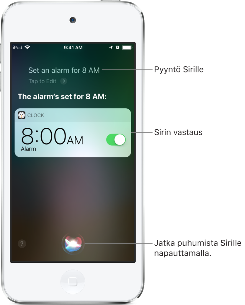 Siri-näkymä, jossa näkyy, että Siriä on pyydetty asettamaan herätys kello kahdeksaksi aamulla, ja Siri vastaa ”Herätys on asetettu soimaan kello 8.00”. Kello-apin ilmoitus kertoo, että herätys on laitettu päälle kello 8.00 aamulla. Näytön alaosassa keskellä olevalla painikkeella voidaan jatkaa puhumista Sirille.