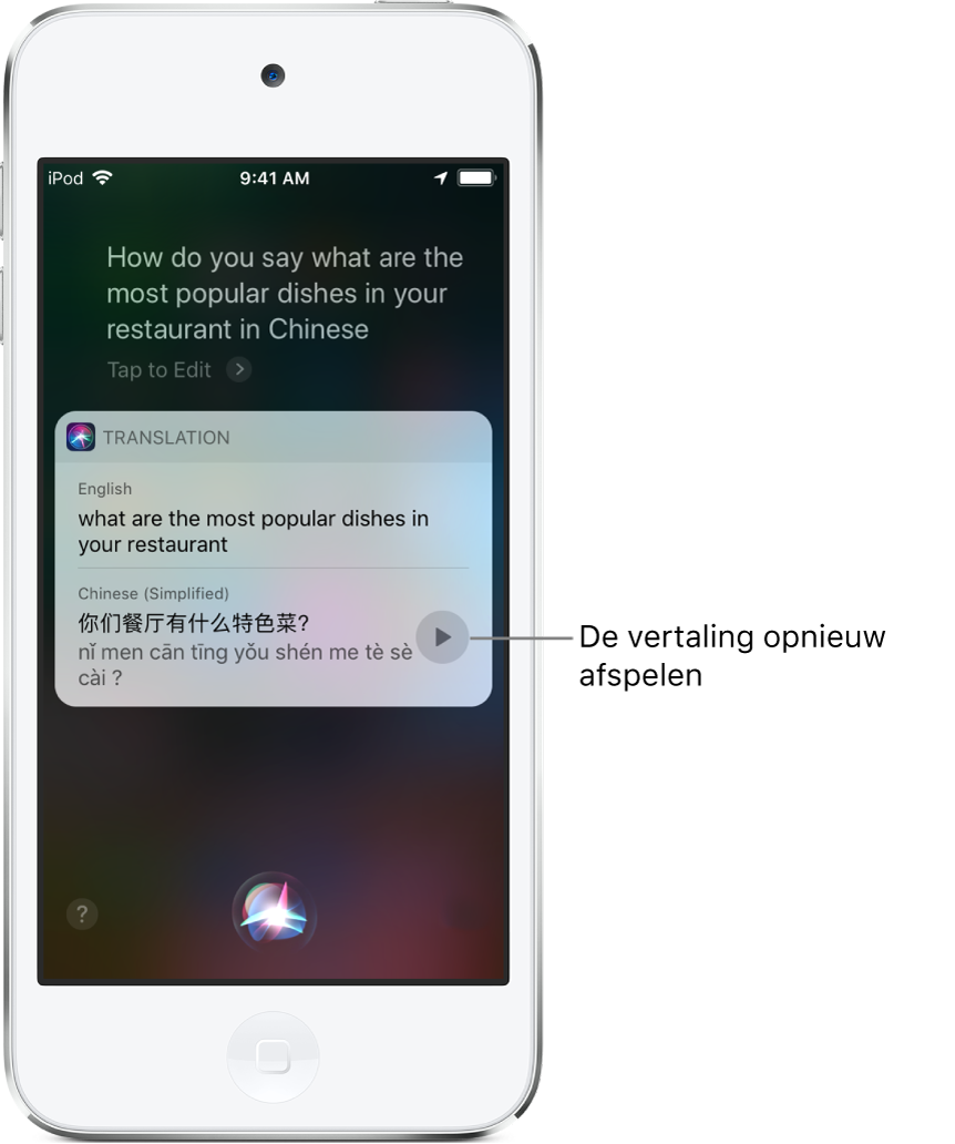 Als antwoord op "Hoe zeg je wat zijn de populairste gerechten in uw restaurant in het Chinees?" toont Siri de Chinese vertaling van de Nederlandse zin "Wat zijn de populairste gerechten in uw restaurant?" Met een knop rechts van de vertaling kun je de vertaling opnieuw laten voorlezen.