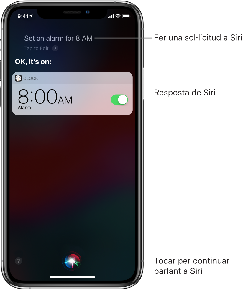 Pantalla de Siri que mostra la petició a Siri “Set an alarm for 8 a.m.”·i la resposta de Siri “OK, it’s on” Notificació de l’app Rellotge que mostra una alarma activada per a les 8 del matí. Hi ha un botó al centre de la part inferior de la pantalla per continuar parlant-li a Siri.
