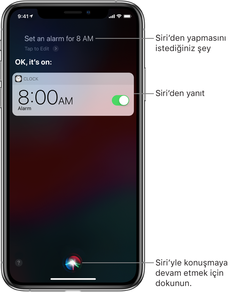 Siri’ye “Sabah sekize alarm kur” dendiğini ve Siri’nin “Sabah sekize alarm kurdum” olarak yanıt verdiğini gösteren Siri ekranı. Bir Saat uygulaması bildirimi, sabah 8 için alarm kurulduğunu gösteriyor. Ekranın alt ortasındaki düğme, Siri’yle konuşmaya devam etmek için kullanılabilir.