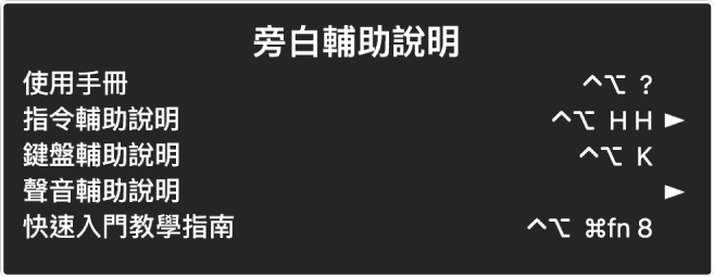 「旁白輔助說明」選單是一個面板，會從上到下列出以下項目：「線上輔助說明」、「指令輔助說明」、「鍵盤輔助說明」、「聲音輔助說明」、「快速入門教學指南」和「使用入門指南」。每一個項目的右側是您用來顯示該項目的「旁白」指令，或是取用子選單的箭頭。