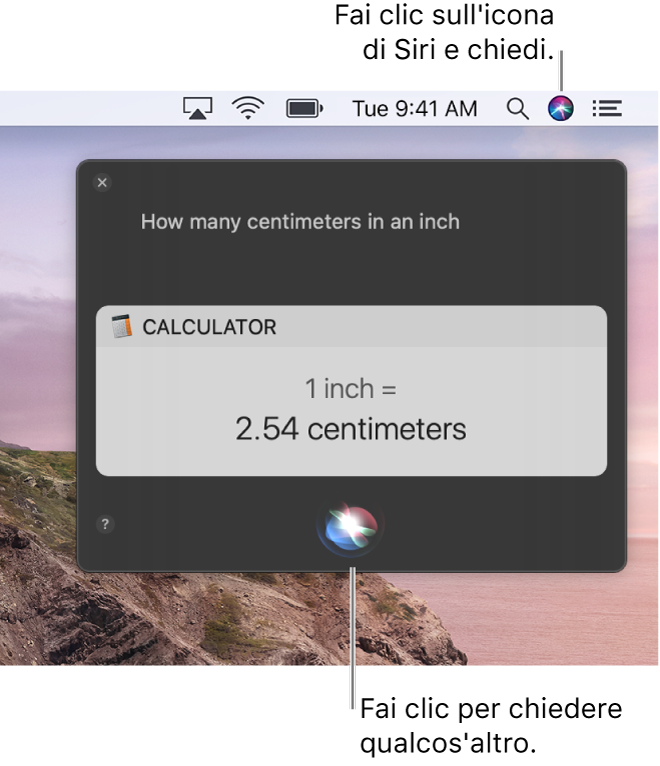 La parte superiore lato destro della scrivania del Mac con l’icona di Siri nella barra dei menu e la finestra di Siri con la richiesta “A quanti centimetri corrisponde un pollice” e la risposta (la conversione da Calcolatrice). Fai clic sull’icona nella parte inferiore centrale della finestra di Siri per fare un’altra richiesta.