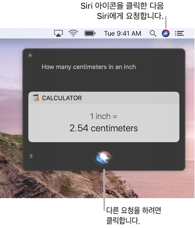 메뉴 막대에 Siri 아이콘이 있고 “1인치가 몇 센티미터야”라는 요청과 그에 대한 답변(계산기로 변환한 수치)이 있는 Siri 윈도우를 표시하는 Mac 데스크탑의 오른쪽 상단 부분. 클릭하여 다른 요청을 할 수 있는 Siri 윈도우 하단 중앙에 있는 아이콘.