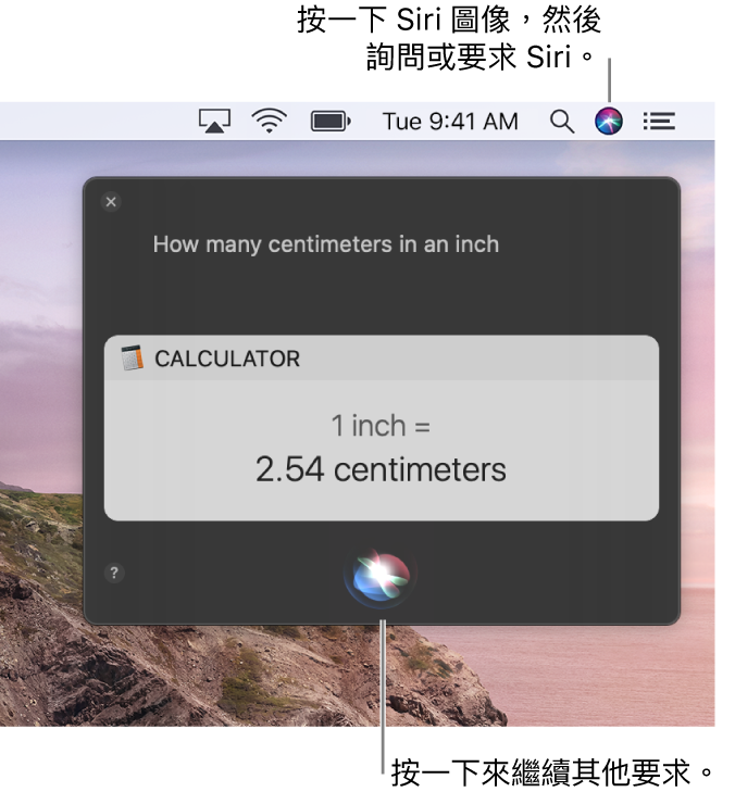 Mac 桌面的右上方部份,選單列中顯示 Siri 圖像和帶有詢問「一吋等於多少厘米」的 Siri 視窗,以及回覆(從「計算機」換算)。按一下 Siri 視窗中間下方的圖像來提出另一個要求。