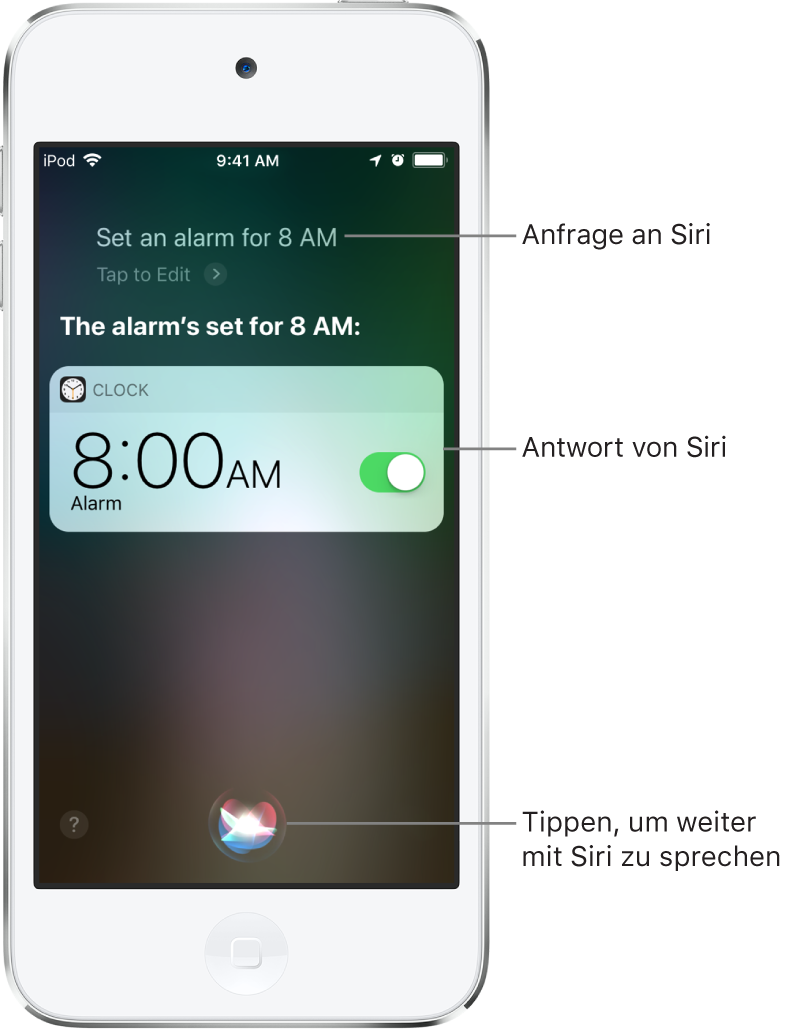 Der Siri-Bildschirm mit dem Befehl an Siri „Stelle einen Wecker für 8:00 Uhr“ und der Antwort von Siri, dass der Wecker für 8:00 Uhr gestellt ist. Eine Mitteilung der App „Uhr“ zur Bestätigung, dass der Wecker auf 8:00 Uhr eingestellt wurde. Die Taste ganz unten in der Mitte dient dazu, die Konversation mit Siri fortzusetzen.