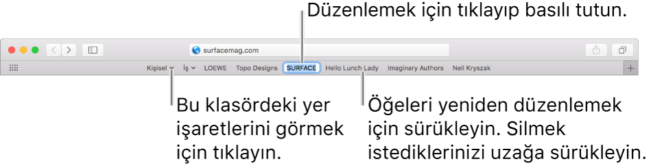 Favoriler çubuğu ile yer işaretleri klasörü. Çubuktaki bir yer işaretini veya klasörü düzenlemek için tıklayıp basılı tutun. Çubuktaki öğeleri yeniden düzenlemek için sürükleyin. Bir öğeyi silmek için çubuktan uzağa sürükleyin.