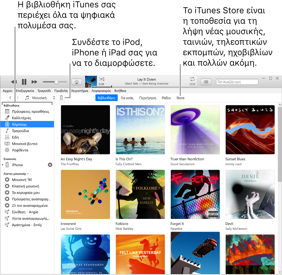 Προβολή του παραθύρου iTunes: Το παράθυρο iTunes έχει δύο τμήματα. Στα αριστερά βρίσκεται η πλαϊνή στήλη «Βιβλιοθήκη», η οποία περιέχει όλα τα ψηφιακά πολυμέσα σας. Στα δεξιά, στη μεγαλύτερη περιοχή περιεχομένου, μπορείτε να προβάλετε μια επιλογή που σας ενδιαφέρει –για παράδειγμα, επισκεφτείτε τη βιβλιοθήκη σας ή τη σελίδα σας «Για εσάς», περιηγηθείτε σε νέα μουσική και βίντεο iTunes ή επισκεφτείτε το iTunes Store για να πραγματοποιήσετε λήψη νέας μουσικής, ταινιών, τηλεοπτικών εκπομπών, ηχοβιβλίων και πολλών άλλων. Στην επάνω δεξιά γωνία της πλαϊνής στήλης «Βιβλιοθήκη» υπάρχει το κουμπί «Συσκευή», το οποίο υποδεικνύει ότι στο PC είναι συνδεδεμένο το iPhone, iPad ή iPod σας.
