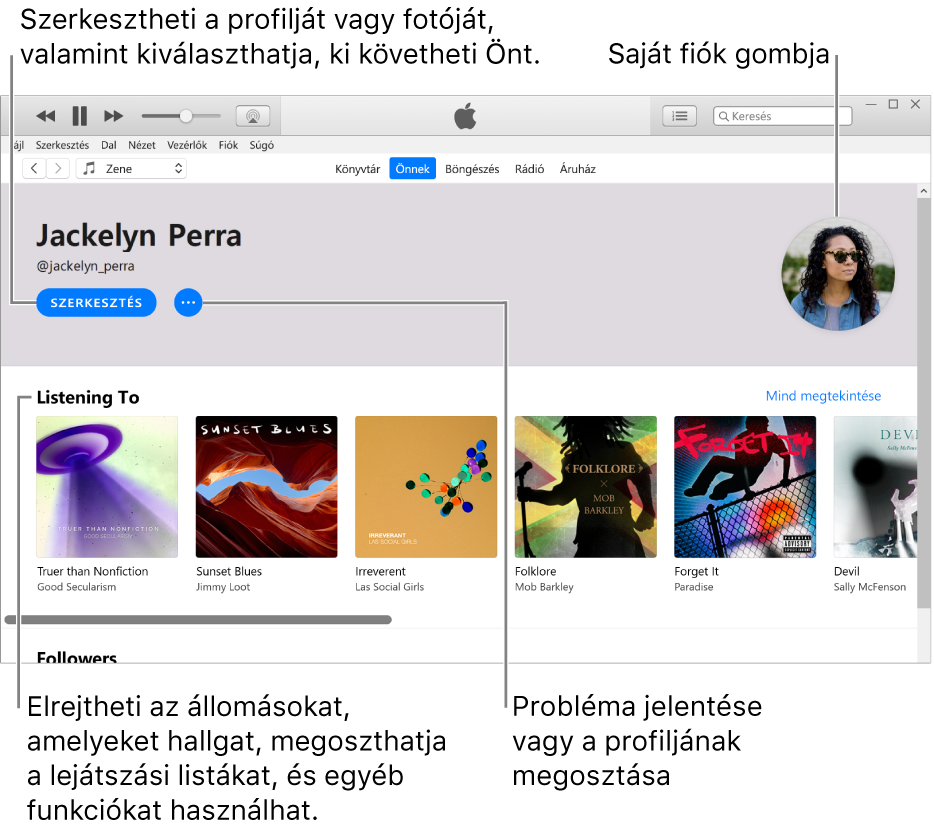 Az Apple Music-profiloldal: A neve alatt a bal felső sarokban a Szerkesztés lehetőségre kattintva szerkesztheti a profilt, saját fotóját, illetve azt, hogy ki követheti Önt. A Szerkesztés lehetőségtől jobbra lévő Továbbiak gombbal bejelentheti aggályait, illetve megoszthatja a profilt. A jobb felső sarokban található a Saját fiók gomb. Az Éppen hallgatott részben láthatók a jelenleg hallgatott albumok, a Továbbiak gombra kattintva pedig elrejtheti az éppen hallgatott rádióadókat, megoszthatja a lejátszási listákat és egyebeket végezhet.