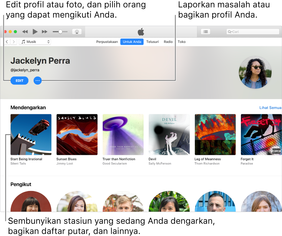 Halaman profil di Apple Music: Di pojok kanan atas di bawah nama Anda, pilih Edit untuk mengedit profil atau foto dan pilih orang yang dapat mengikuti Anda. Di sebelah kanan Edit, klik tombol Menu Tindakan untuk melaporkan keluhan atau membagikan profil. Di bawah heading Mendengarkan terdapat semua album yang sedang didengarkan, dan Anda dapat mengeklik tombol Menu Tindakan untuk menyembunyikan stasiun yang sedang didengarkan, membagikan daftar putar, dan lainnya.