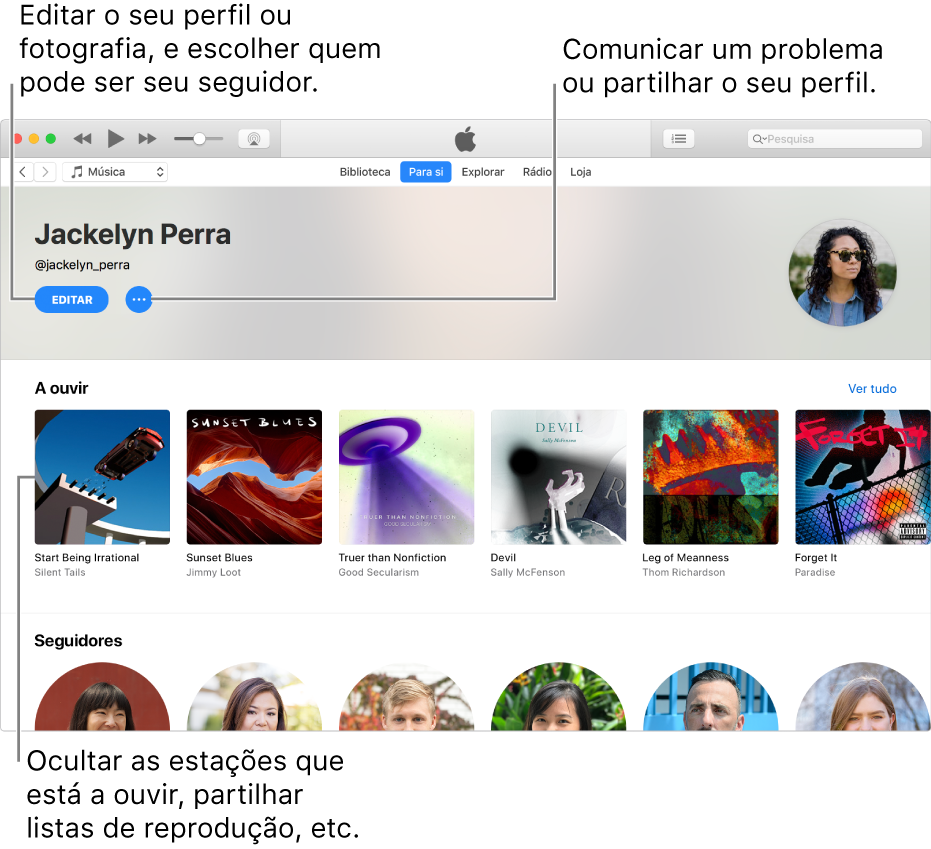 A página de perfil em Apple Music: No canto superior direito, por baixo do seu nome, selecione Editar para editar o seu perfil ou a sua fotografia e escolher quem o(a) pode seguir. À direita de Editar, pode clicar no botão “Menu de ações” para comunicar um problema ou partilhar o seu perfil. Por baixo do título “A ouvir” encontram-se todos os álbuns que está a ouvir, e pode clicar no botão “Menu de ações” para ocultar as estações que está a ouvir, partilhar listas de reprodução, etc.