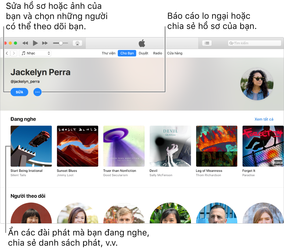 Trang trang cá nhân trên Apple Music: Ở góc trên bên phải, bên dưới tên của bạn, chọn Sửa để sửa trang cá nhân hoặc ảnh của bạn và chọn người có thể theo dõi bạn. Ở bên phải của Sửa, bấm vào nút Menu tác vụ để báo cáo lo ngại hoặc chia sẻ trang cá nhân của bạn. Bên dưới tiêu đề Đang nghe là tất cả các album bạn đang nghe và bạn có thể bấm vào nút Menu tác vụ để ẩn các đài phát bạn đang nghe, chia sẻ playlist, v.v.