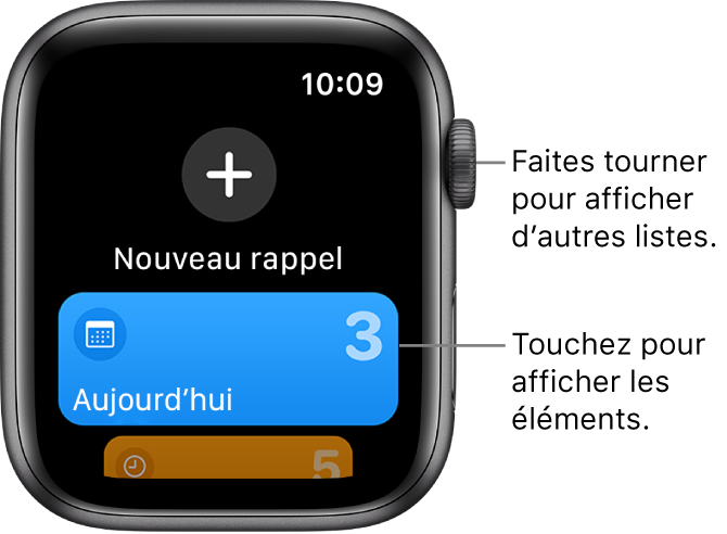 L’écran Rappels affichant un grand bouton « Nouveau rappel » en haut de l’écran. En dessous se trouve une liste intitulée Aujourd’hui. Touchez une liste pour en afficher les éléments, ou faites tourner la couronne Digital Crown pour afficher plus de listes.