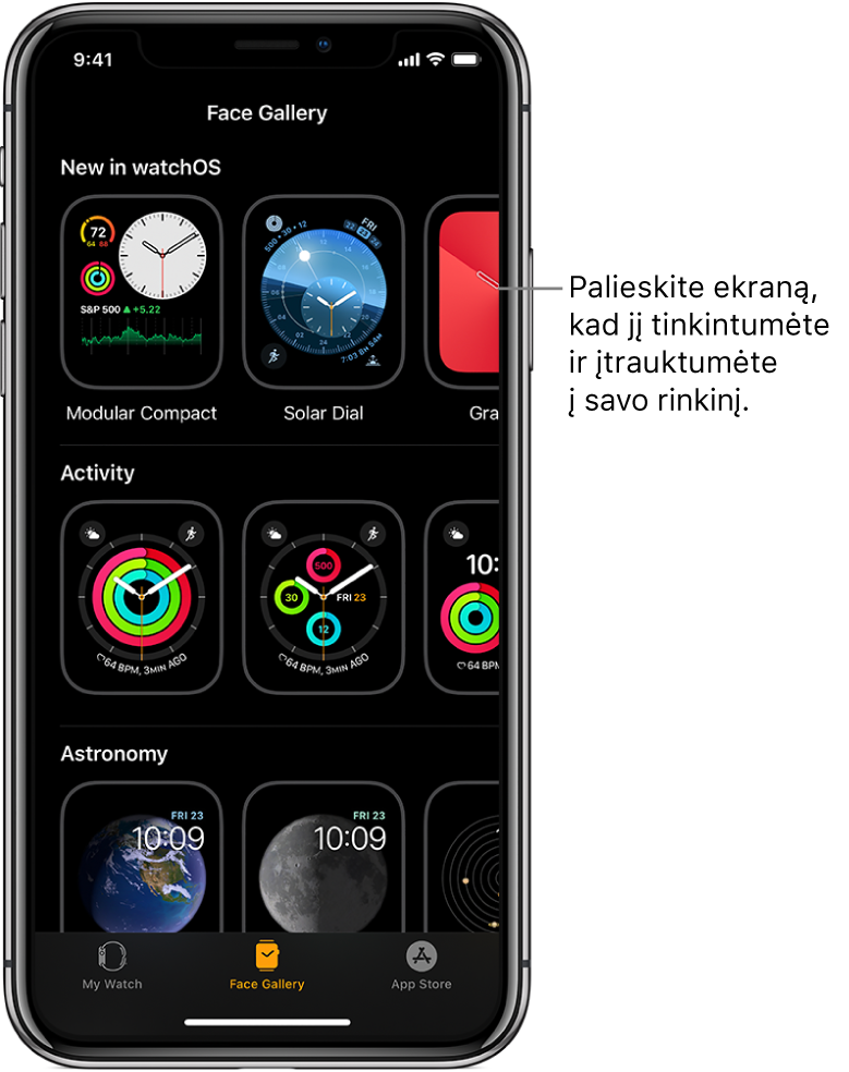 Naudojant programą „Apple Watch“ atidaroma „Face Gallery“. Viršutinėje eilutėje rodomi nauji ciferblatai, kitoje eilutėje rodomi laikrodžio ciferblatai, sugrupuoti pagal tipą, pvz., „Activity“ ir „Astronomy“. Slinkdami galite peržiūrėti daugiau ciferblatų, sugrupuotų pagal tipą.