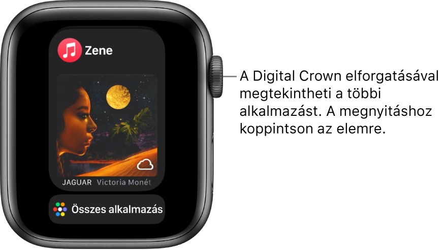 A Dock a Zene alkalmazással és alatta az Összes alkalmazás gombbal. További alkalmazások megjelenítéséhez forgassa el a Digital Crownt. Koppintson az egyikre a megnyitásához.
