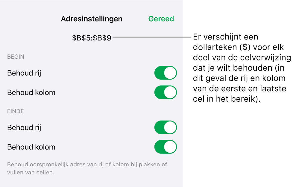 De regelaars waarin je kunt opgeven welke rij- en kolomverwijzingen van een cel behouden moeten blijven als de cel wordt verplaatst of gekopieerd. Er verschijnt een dollarteken voor elk deel van het celbereik dat je wilt behouden.