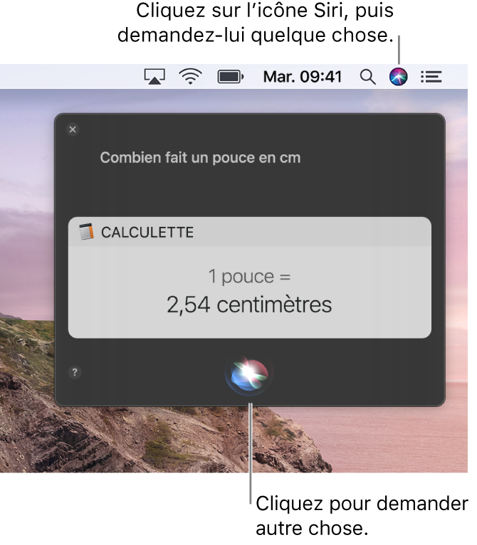 La partie située en haut à droite du bureau du Mac affichant l’icône Siri dans la barre de menu et la fenêtre Siri avec la requête “Combien font 15 pouces en centimètres“ et la réponse (la conversion effectuée par Calculette). Cliquez sur l’icône située en bas au centre de la fenêtre Siri pour énoncer une autre requête.