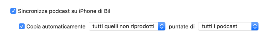 L’opzione “Sincronizza podcast su [dispositivo]” viene visualizzata con il riquadro “Copia automaticamente” selezionato e le opzioni “tutti quelli non riprodotti” e “tutti i podcast” selezionate nel menu a comparsa.