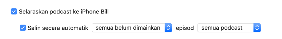 Kotak semak “Selaraskan podcast ke peranti” muncul dengan kotak semak “Salin secara automatik” dipilih dan “semua belum dimainkan” dan “semua podcast” dipilih dalam menu timbul.