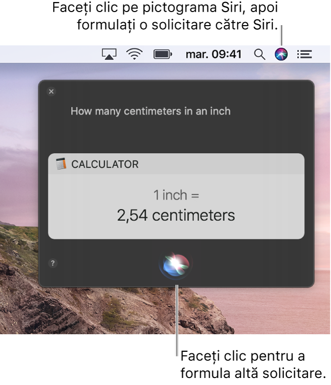Porțiunea din dreapta sus a desktopului de pe Mac afișează pictograma Siri în bara de meniu și fereastra Siri cu solicitarea “How many centimeters are in an inch” și răspunsul (conversia de la Calculator). Faceți clic pe butonul din partea din centru jos a ferestrei Siri pentru a face altă solicitare.