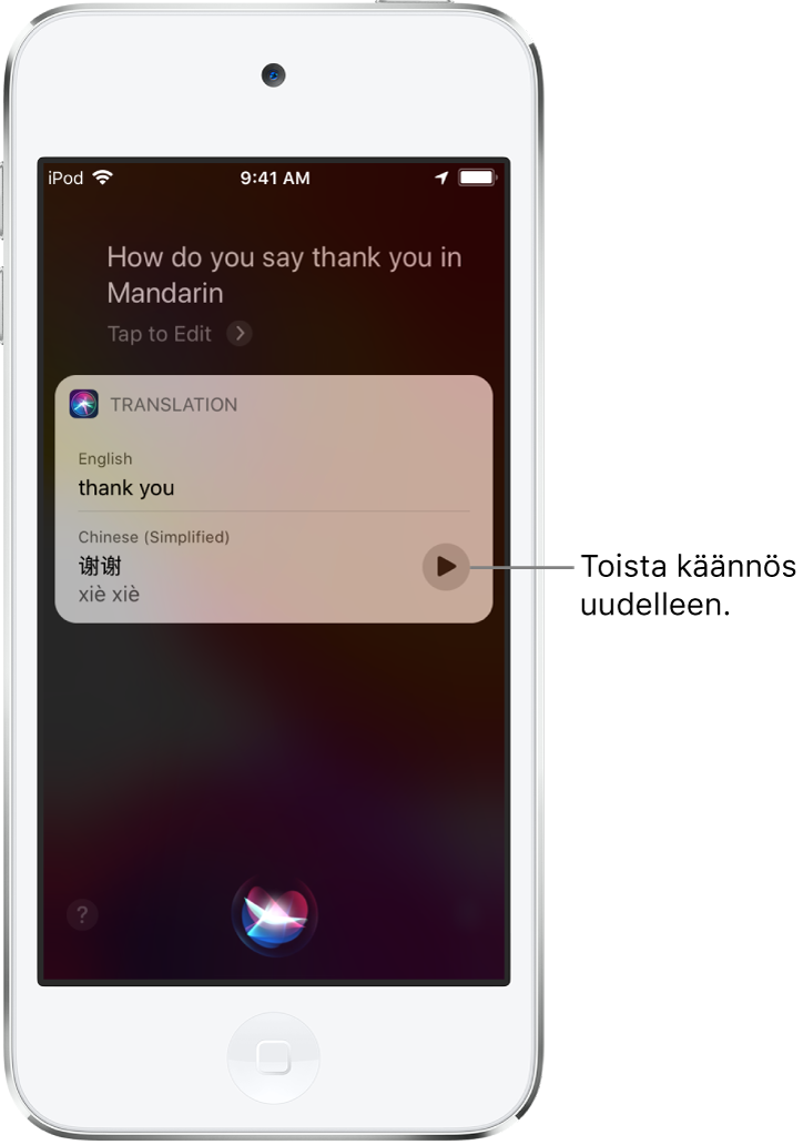 Vastauksena kysymykseen ”Hey Siri, how do you say Thank You in Mandarin?” Siri näyttää sanan ’thank you’ käännettynä mandariinikiinaksi. Käännöksen oikealla puolella olevalla painikkeella käännös toistetaan uudestaan puhuttuna.
