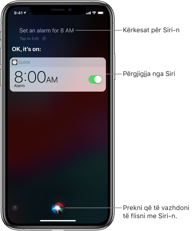 Ekrani i Sirit tregon se Sirit i është kërkuar “Set an alarm for 8 a.m.” dhe si përgjigje Siri thotë “OK, it’s on”. Një njoftim nga aplikacioni Clock tregon se një alarm është aktivizuar për në 8:00 të mëngjesit. Një buton në qendër poshtë të ekranit përdoret për të vazhduar të folurin me Sirin.