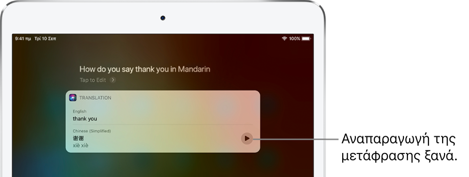 Σε απάντηση στην ερώτηση «How do you say thank you in Mandarin?», το Siri εμφανίζει μια μετάφραση της αγγλικής φράσης «thank you» στα Μανδαρινικά. Ένα κουμπί στα δεξιά της μετάφρασης αναπαράγει τον ήχο της μετάφρασης.