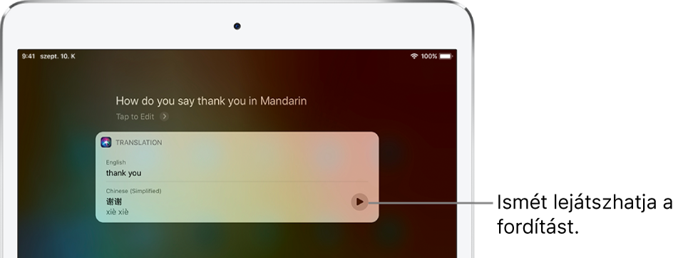 A „How do you say thank you in Mandarin?” kérdésre adott válaszként a Siri megjeleníti az angol nyelvű „thank you” kifejezés mandarinra lefordított változatát. A fordítás jobb oldalán lévő gomb segítségével ismét meghallgathatja a fordítást.