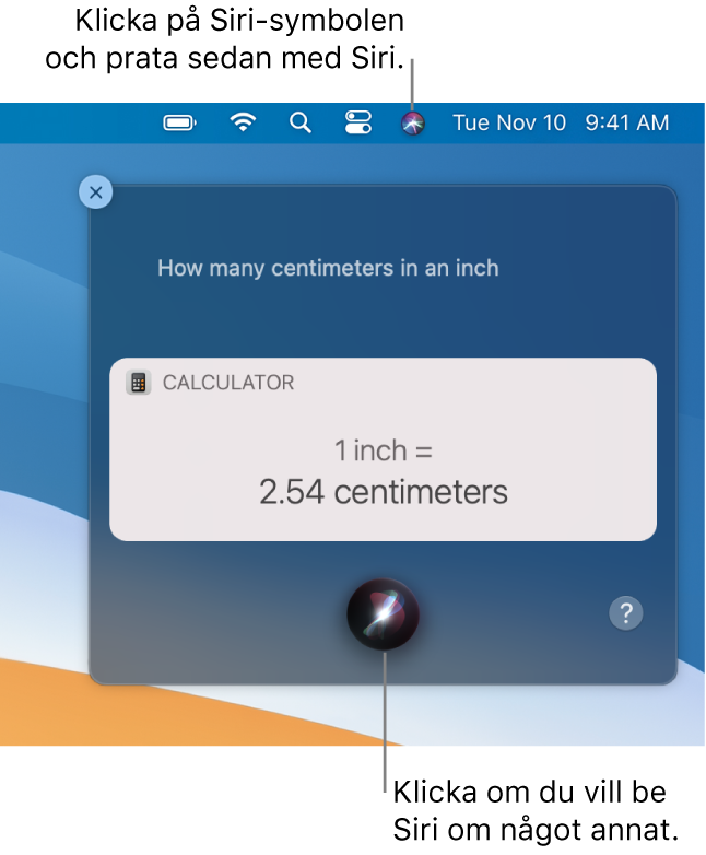 Den övre högra delen av Mac-skrivbordet med symbolen för Siri i menyraden och Siri-fönstret med frågan Hur många centimeter på en tum? och svaret (konverteringen från Kalkylator). Klicka på symbolen i mitten längst ned i Siri-fönstret om du vill ställa en ny fråga.