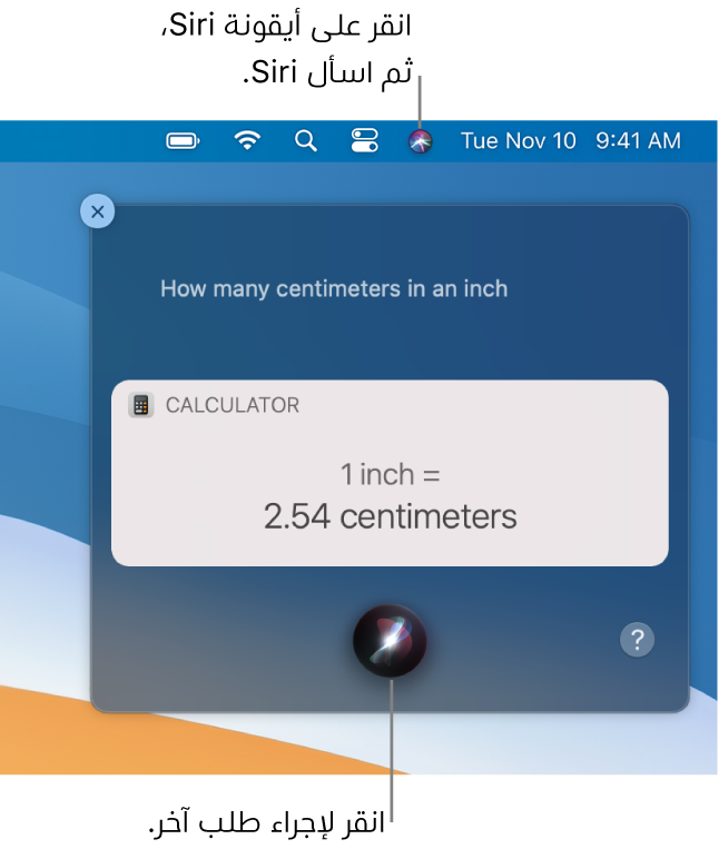 الجزء العلوي الأيسر من سطح مكتب الـ Mac يعرض أيقونة Siri في شريط القائمة ونافذة Siri مع الطلب ”ما عدد السنتيمترات في البوصة؟ والرد (التحويل من الحاسبة). انقر على الأيقونة في الجزء السفلي الأوسط من نافذة Siri لإجراء طلب آخر.