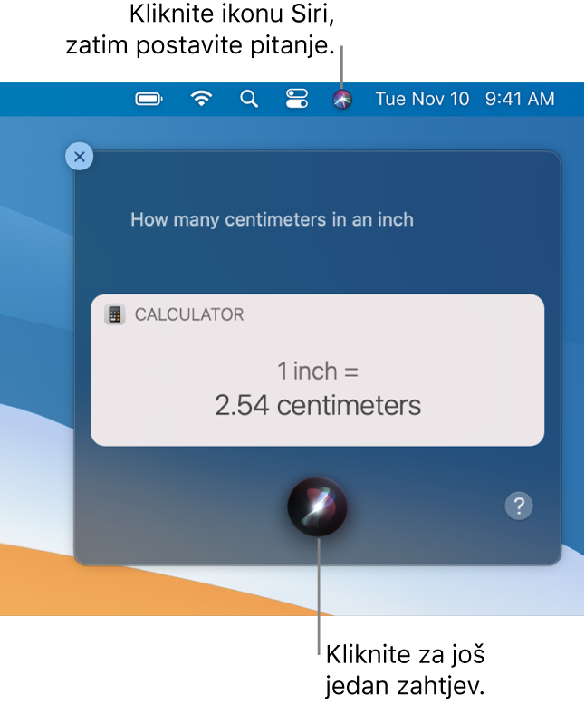 Gornji desni dio radne površine Maca s prikazom ikone Siri u traci izbornika i prozora Siri sa zahtjevom “How many centimeters in an inch” i odgovorom (pretvorba iz Kalkulatora). Kliknite ikonu u donjem središnjem dijelu prozora Siri da napravite još jedan zahtjev.