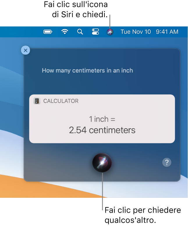La parte superiore lato destro della scrivania del Mac con l’icona di Siri nella barra dei menu e la finestra di Siri con la richiesta “A quanti centimetri corrisponde un pollice” e la risposta (la conversione da Calcolatrice). Fai clic sull’icona nella parte inferiore centrale della finestra di Siri per fare un’altra richiesta.