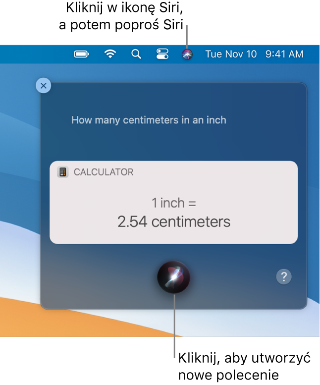 Prawy górny róg ekranu Maca, zawierający ikonę Siri na pasku menu oraz okno Siri z pytaniem „How many centimeters in an inch” oraz odpowiedzią, czyli konwersją z aplikacji Kalkulator. Kliknij w ikonę na dole po środku okna Siri, aby wydać kolejne polecenie.