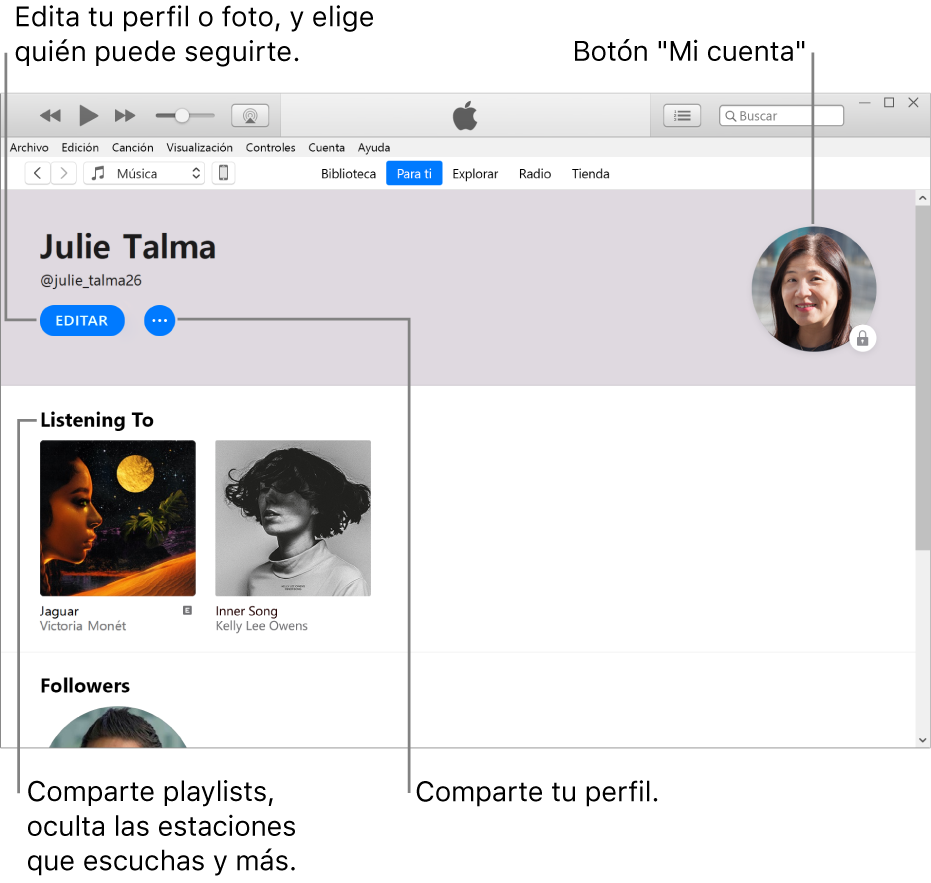 La página de perfil de Apple Music: en la esquina superior izquierda debajo de tu nombre, selecciona Editar para editar tu perfil o tu foto, y elegir quién te puede seguir. A la derecha de Editar, haz clic en el botón "Más" para reportar un problema o compartir tu perfil. En la esquina superior derecha está el botón “Mi cuenta”. Debajo del encabezado "Escuchando" se encuentran los álbumes que estás escuchando y puedes hacer clic en el botón "Más" para ocultar las estaciones que estás escuchando, compartir playlists y más.