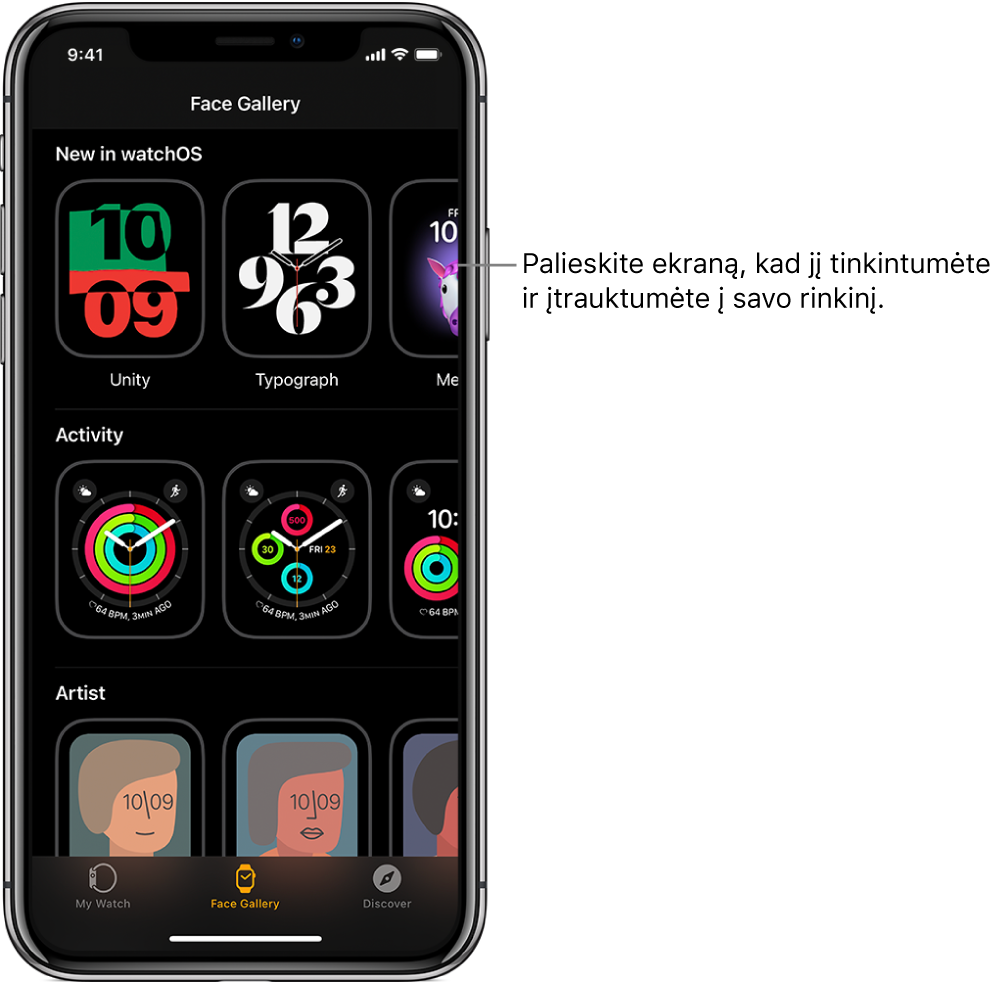 Naudojant programą „Apple Watch“ atidaroma „Face Gallery“. Viršutinėje eilutėje rodomi nauji ciferblatai, kitoje eilutėje rodomi laikrodžio ciferblatai, sugrupuoti pagal tipą, pvz., „Activity“ ir „Artist“. Slinkdami galite peržiūrėti daugiau ciferblatų, sugrupuotų pagal tipą.
